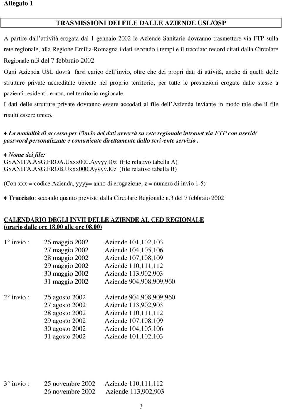 3 del 7 febbraio 2002 Ogni Azienda USL dovrà farsi carico dell invio, oltre che dei propri dati di attività, anche di quelli delle strutture private accreditate ubicate nel proprio territorio, per