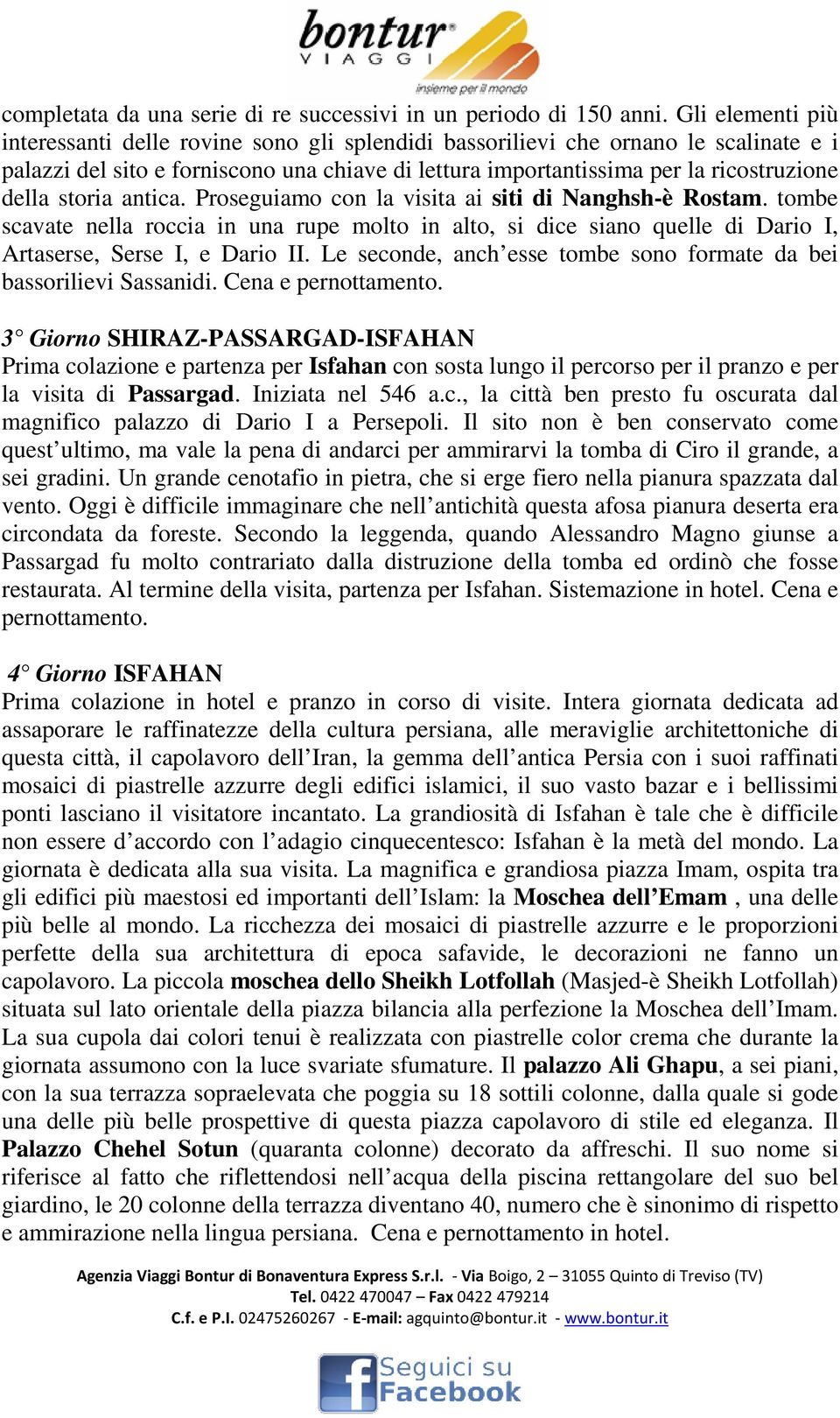 storia antica. Proseguiamo con la visita ai siti di Nanghsh-è Rostam. tombe scavate nella roccia in una rupe molto in alto, si dice siano quelle di Dario I, Artaserse, Serse I, e Dario II.