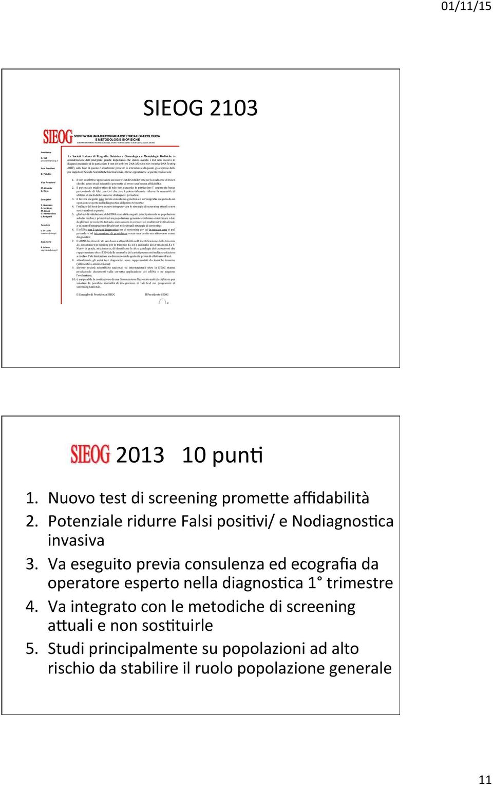 Lituania G. Rizzo Consiglieri S. Guerriero A. Iuculano M. Lanna G. Rembouskos L. Rosignoli Tesoriere L. Di Luzio tesoriere@sieog.it Segretario F. Labate segretario@sieog.