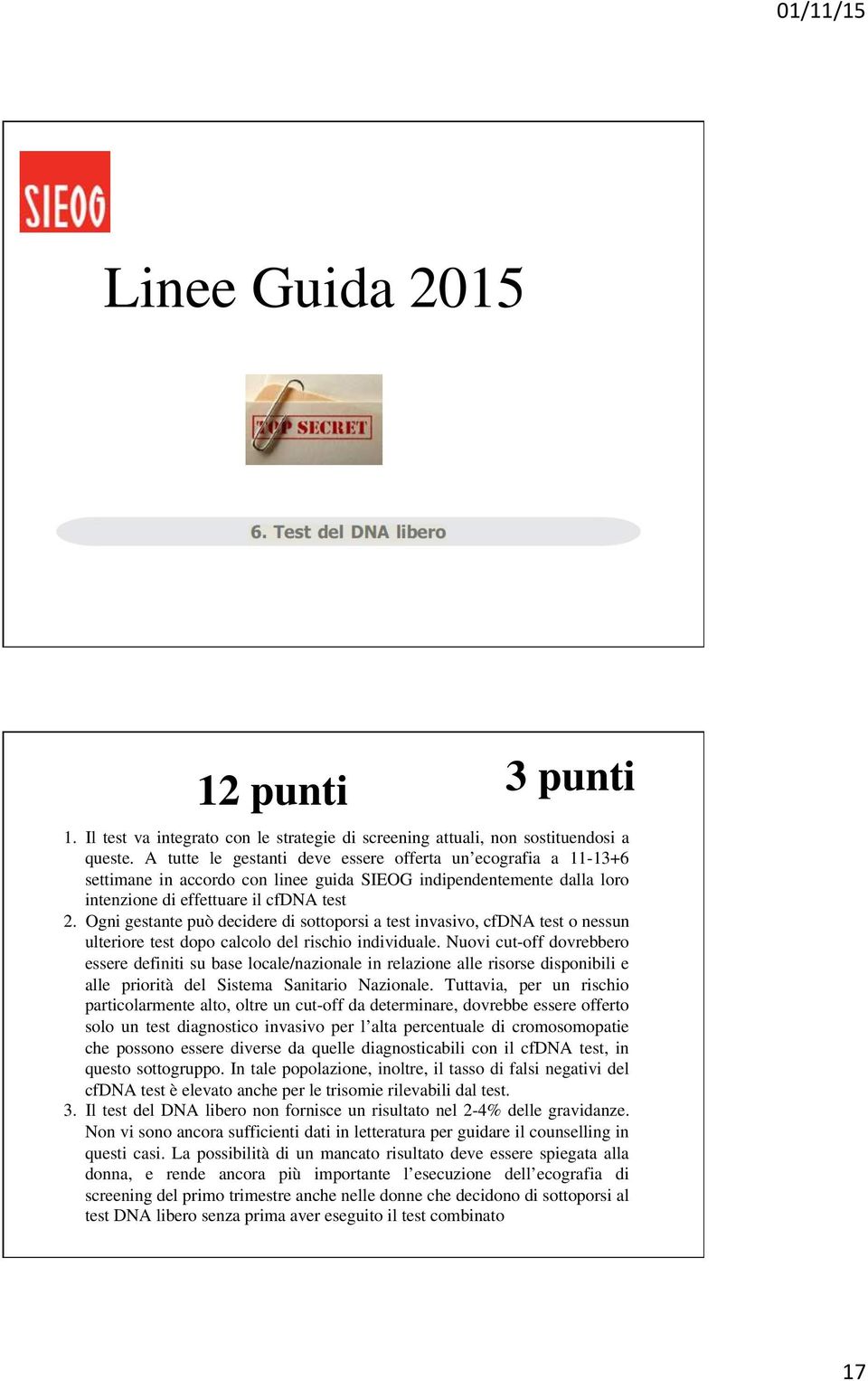 Ogni gestante può decidere di sottoporsi a test invasivo, cfdna test o nessun ulteriore test dopo calcolo del rischio individuale.