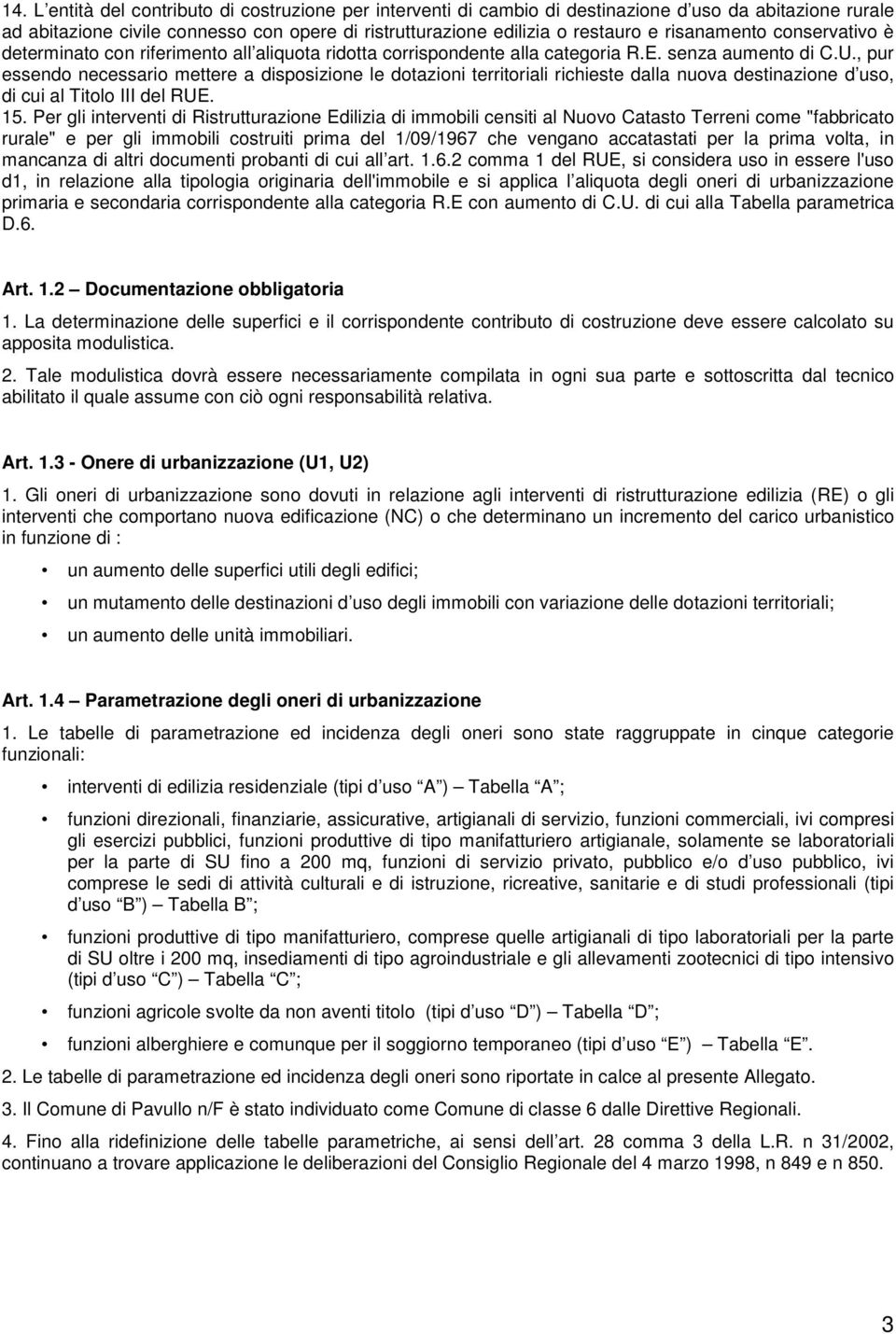 , pur essendo necessario mettere a disposizione le dotazioni territoriali richieste dalla nuova destinazione d uso, di cui al Titolo III del RUE. 15.