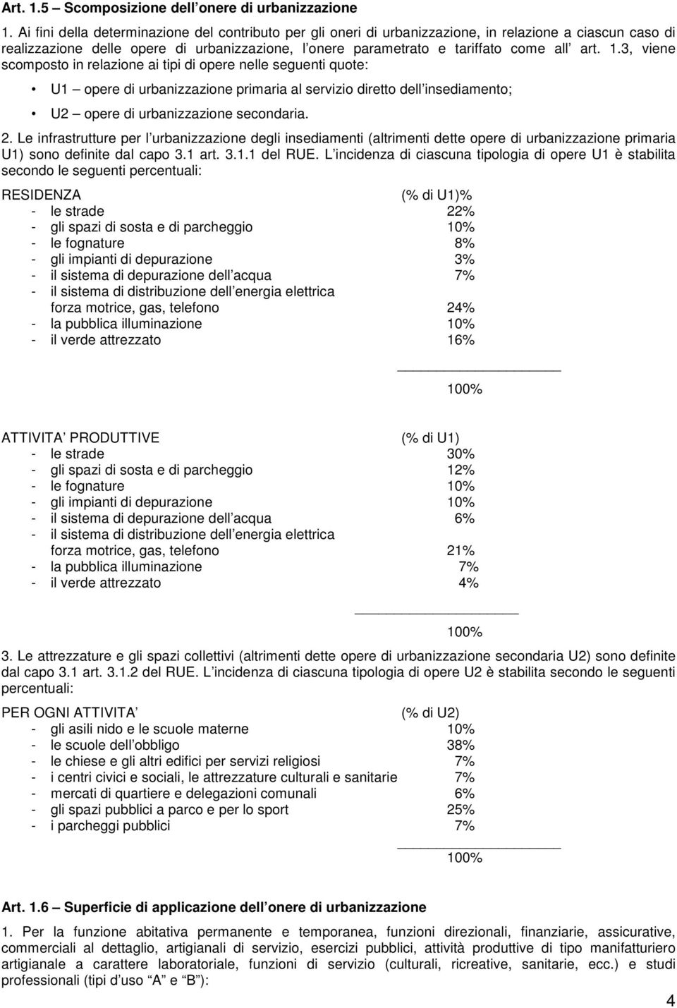 1.3, viene scomposto in relazione ai tipi di opere nelle seguenti quote: U1 opere di urbanizzazione primaria al servizio diretto dell insediamento; U2 opere di urbanizzazione secondaria. 2.