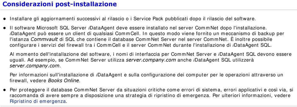 In questo modo viene fornito un meccanismo di backup per l'istanza Commvault di SQL che contiene il database CommNet Server nel server CommNet.