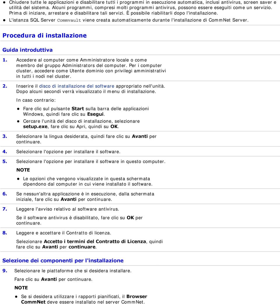 L'istanza SQL Server Commvault viene creata automaticamente durante l'installazione di CommNet Server. Procedura di installazione Guida introduttiva 1.