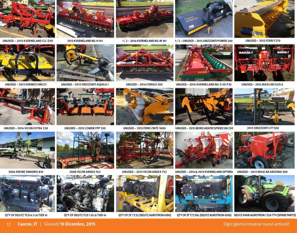 ARATRI SPIDER 5M 250 2013 ORIZZONTI CFT300 2006 KRONE SWADRO 810 2008 VICON ANDEX 763 UNUSED 2013 VICON ANDEX 753 UNUSED 2014 & 2013 KVERNELAND OPTIMA UNUSED 2013 MASCAR ARIZONA 300 QTY OF DEUTZ