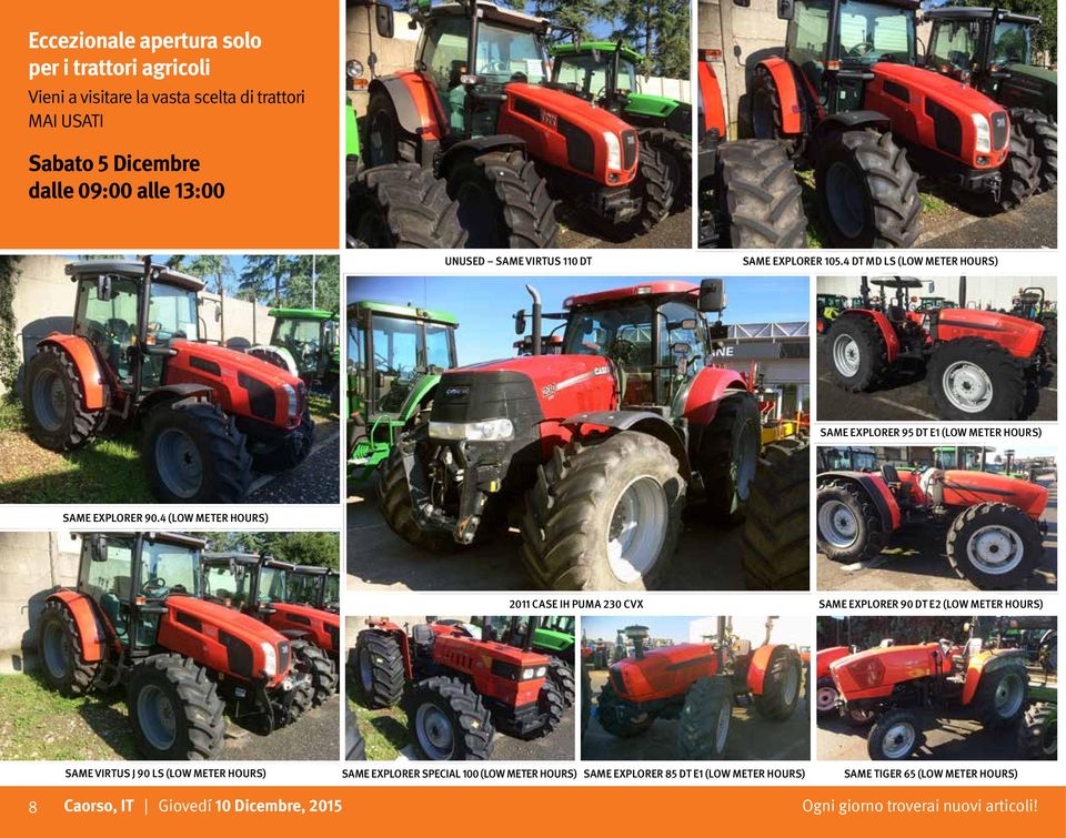 4 (LOW METER HOURS) 2011 CASE IH PUMA 230 CVX SAME EXPLORER 90 DT E2 (LOW METER HOURS) SAME VIRTUS J 90 LS (LOW METER HOURS) SAME EXPLORER