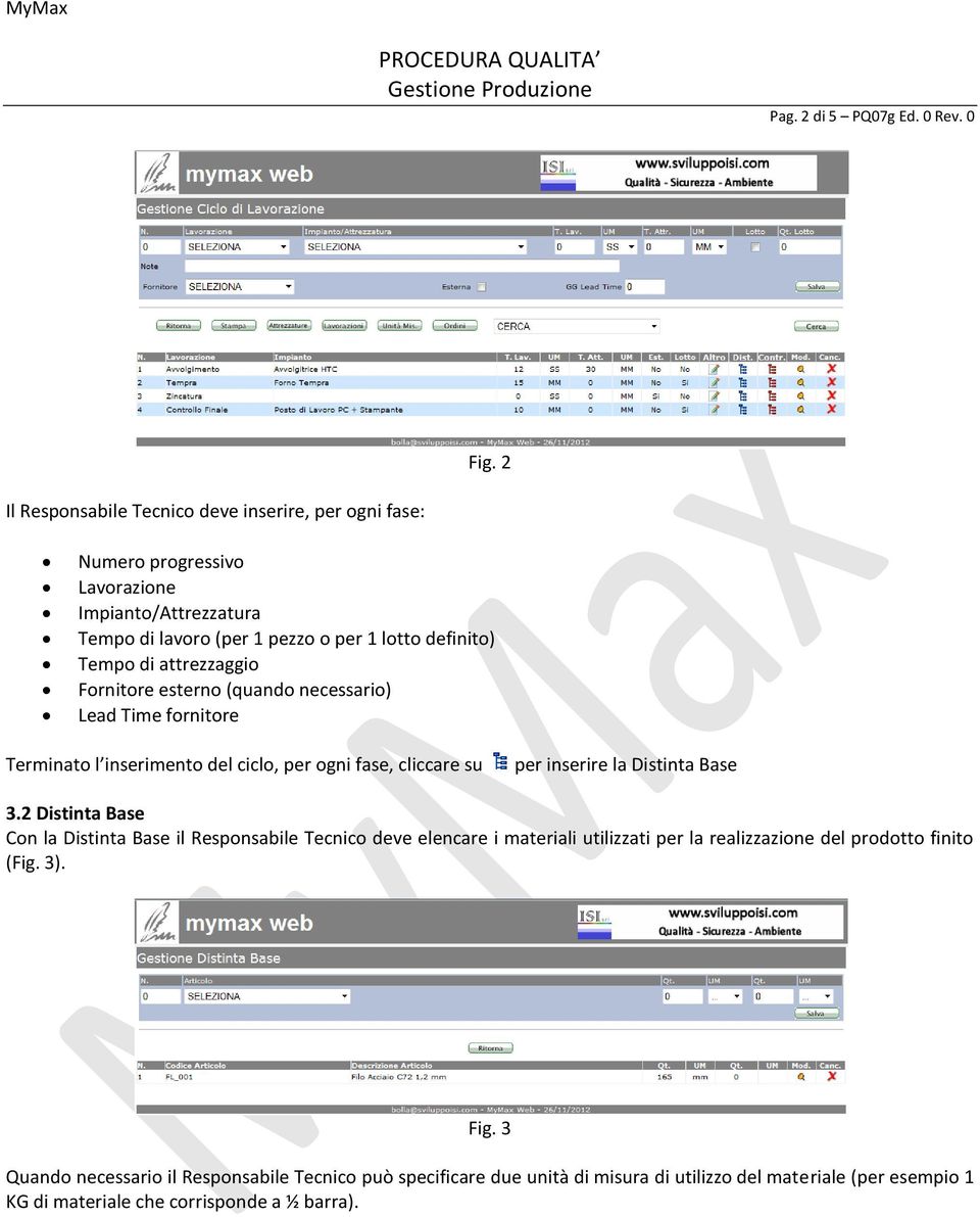 attrezzaggio Fornitore esterno (quando necessario) Lead Time fornitore Terminato l inserimento del ciclo, per ogni fase, cliccare su per inserire la Distinta Base 3.