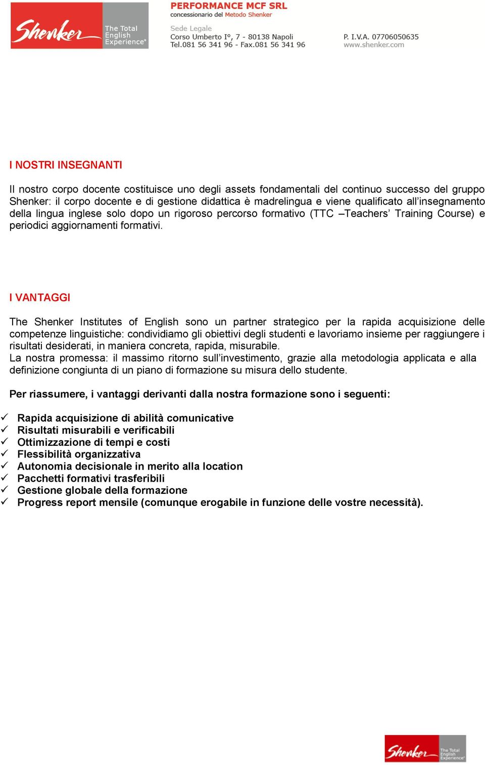 I VANTAGGI The Shenker Institutes of English sono un partner strategico per la rapida acquisizione delle competenze linguistiche: condividiamo gli obiettivi degli studenti e lavoriamo insieme per