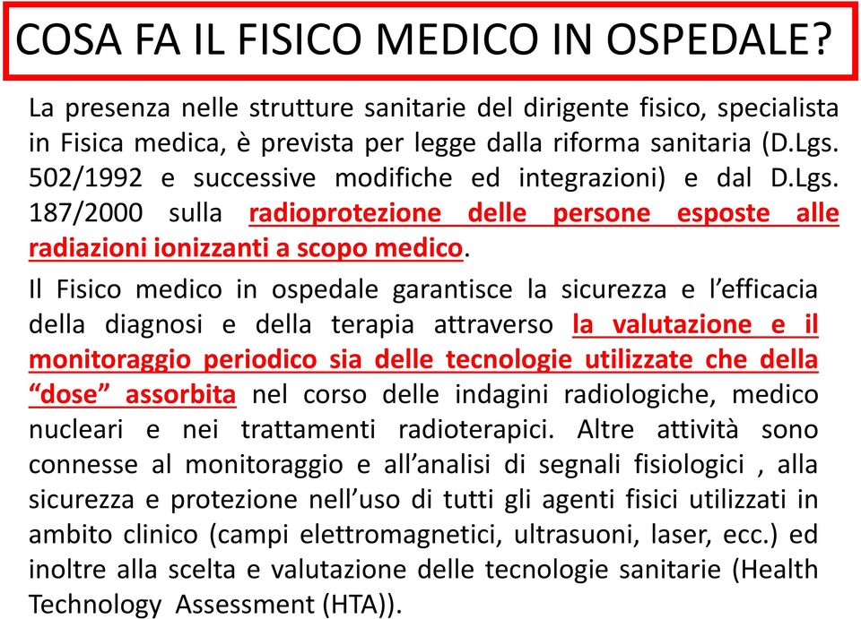 Il Fisico medico in ospedale garantisce la sicurezza e l efficacia della diagnosi e della terapia attraverso la valutazione e il monitoraggio periodico sia delle tecnologie utilizzate che della dose