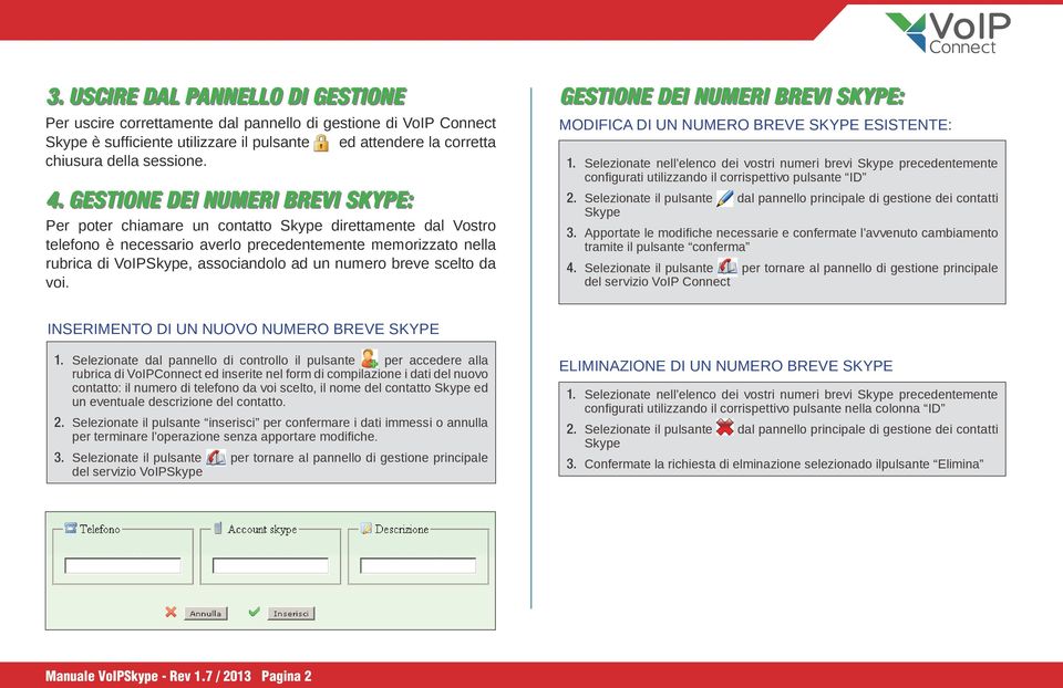 numero breve scelto da voi. GESTIONE DEI NUMERI BREVI SKYPE: MODIFICA DI UN NUMERO BREVE SKYPE ESISTENTE: 1.