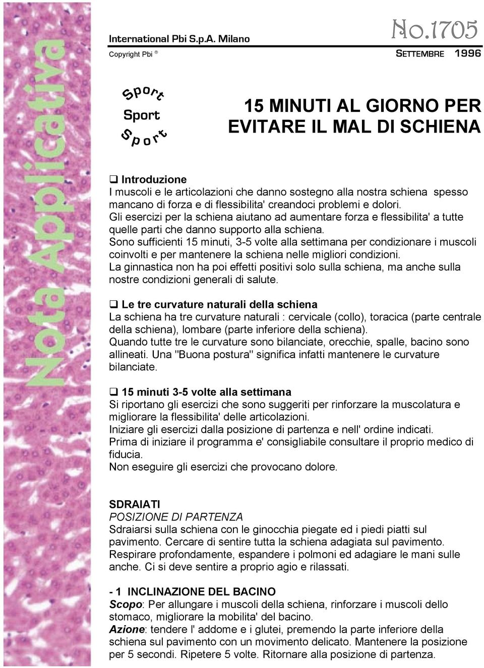 flessibilita' creandoci problemi e dolori. Gli esercizi per la schiena aiutano ad aumentare forza e flessibilita' a tutte quelle parti che danno supporto alla schiena.