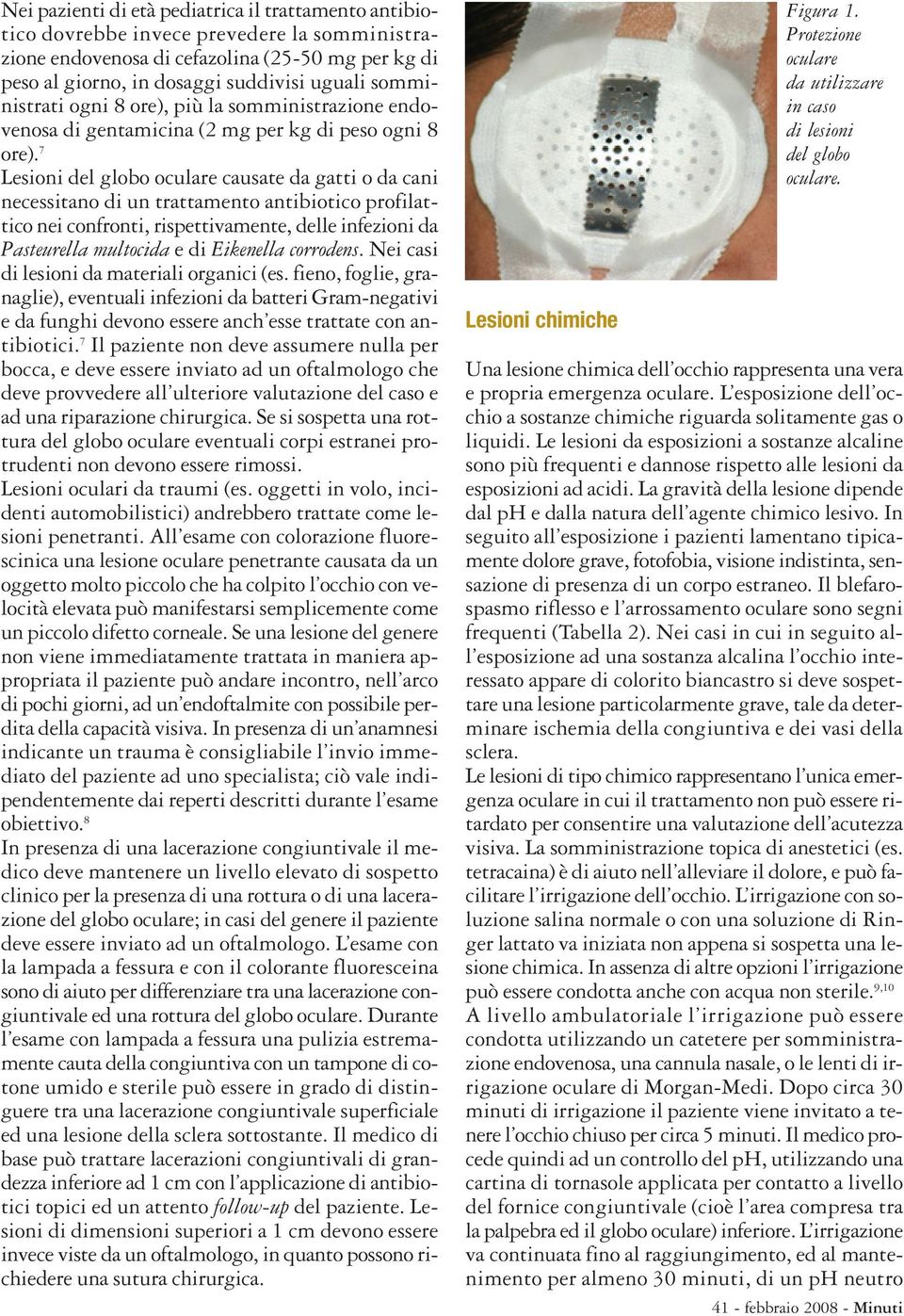 7 Lesioni del globo oculare causate da gatti o da cani necessitano di un trattamento antibiotico profilattico nei confronti, rispettivamente, delle infezioni da Pasteurella multocida e di Eikenella