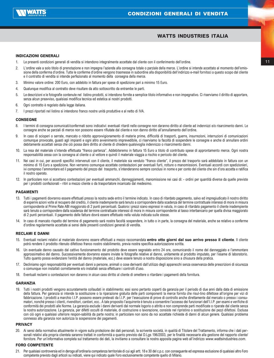 L ordine vale a solo titolo di prenotazione e non impegna l azienda alla consegna totale o parziale della merce. L ordine si intende accettato al momento dell emissione della conferma d ordine.