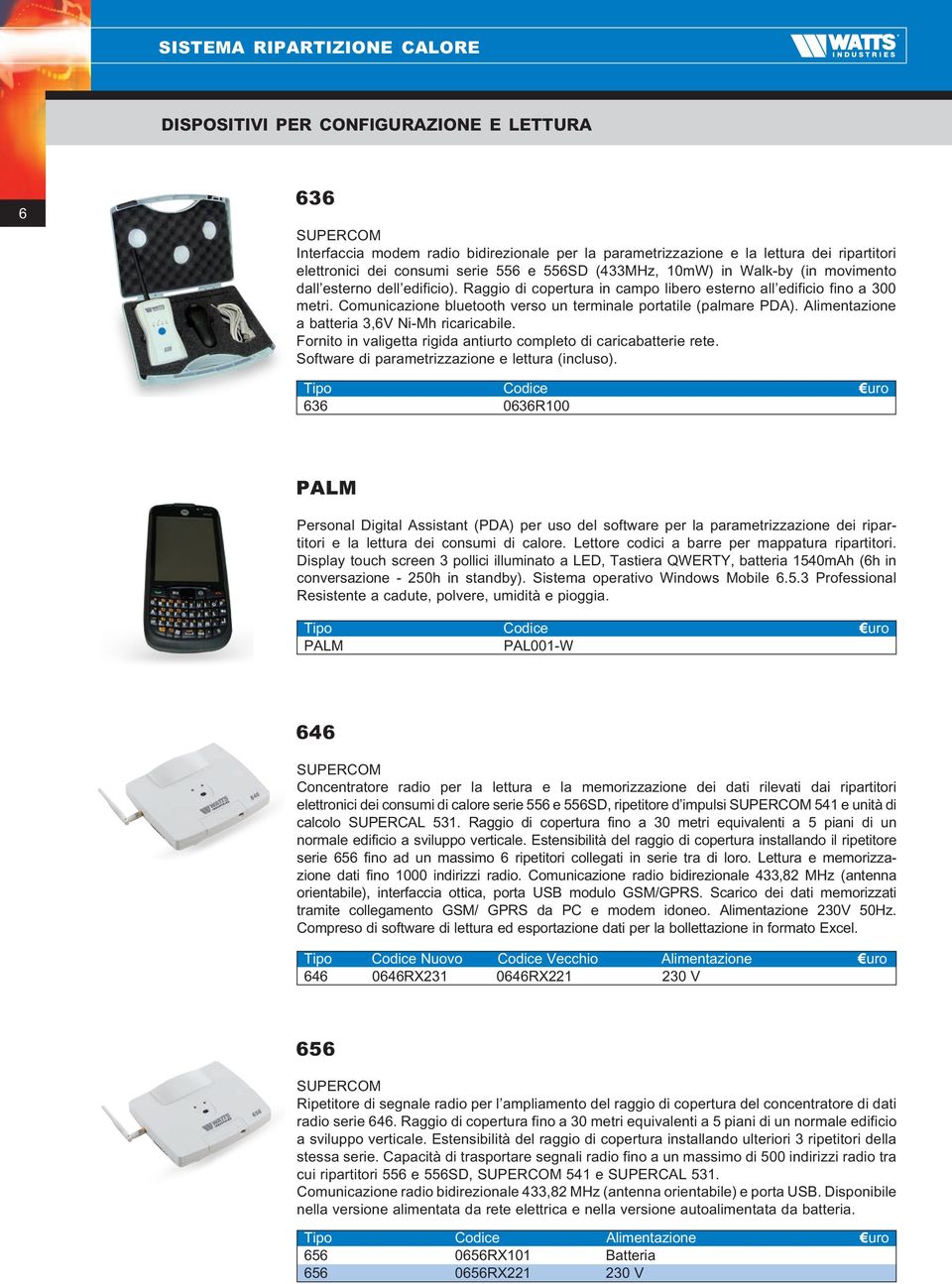 Comunicazione bluetooth verso un terminale portatile (palmare PDA). Alimentazione a batteria 3,6V Ni-Mh ricaricabile. Fornito in valigetta rigida antiurto completo di caricabatterie rete.