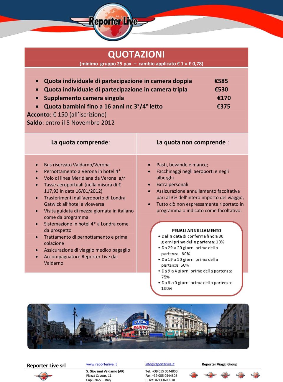 Pernottamento a Verona in hotel 4* Volo di linea Meridiana da Verona a/r Tasse aeroportuali (nella misura di 117,93 in data 16/01/2012) Trasferimenti dall aeroporto di Londra Gatwick all hotel e