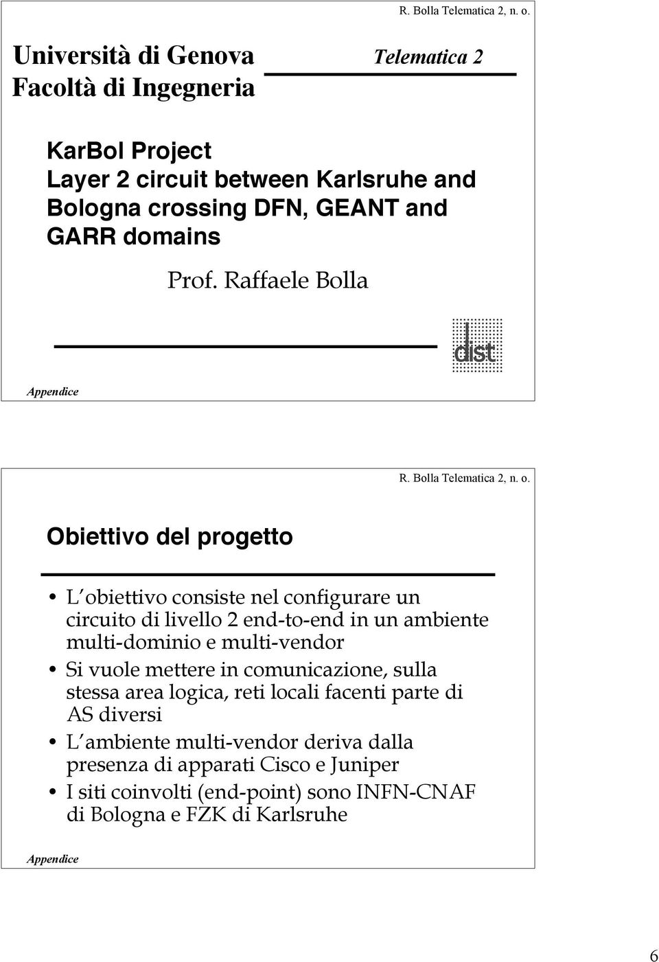 Raffaele Bolla Obiettivo del progetto L obiettivo consiste nel configurare un circuito di livello 2 end-to-end in un ambiente multi-dominio e