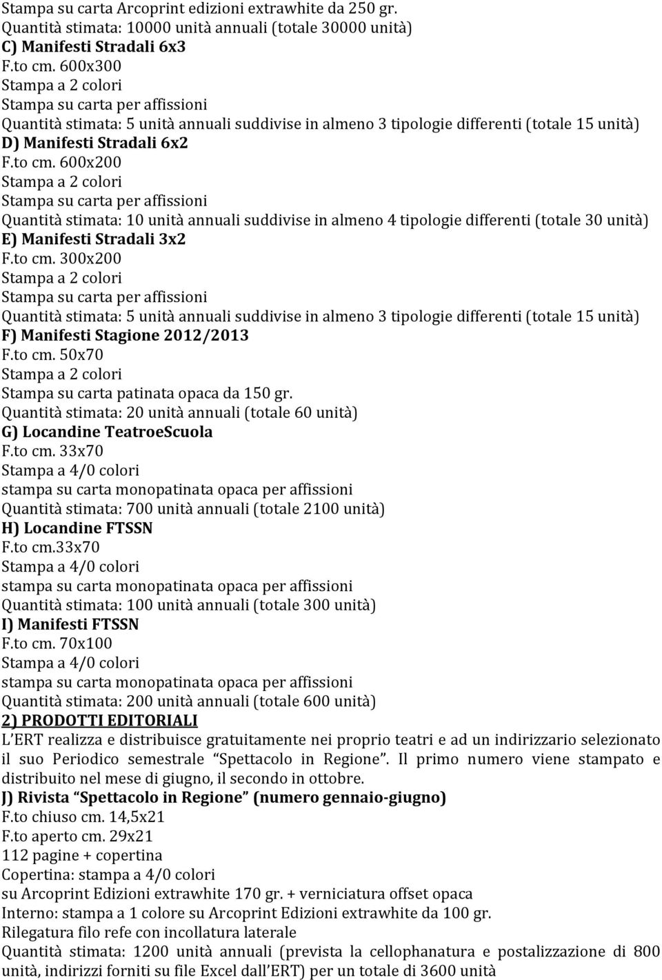 600x200 Stampa su carta per affissioni Quantità stimata: 10 unità annuali suddivise in almeno 4 tipologie differenti (totale 30 unità) E) Manifesti Stradali 3x2 F.to cm.