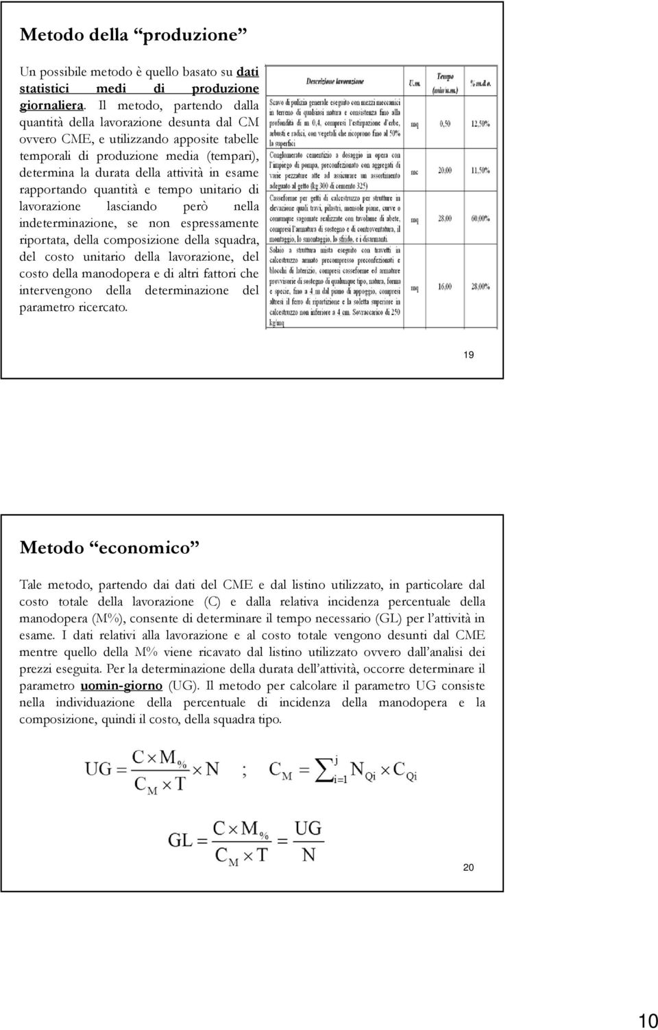 rapportando quantità e tempo unitario di lavorazione lasciando però nella indeterminazione, se non espressamente riportata, della composizione della squadra, del costo unitario della lavorazione, del