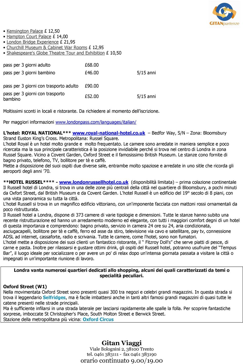 Da richiedere al momento dell iscrizione. Per maggiori informazioni www.londonpass.com/languages/italian/ L hotel: ROYAL NATIONAL*** www.royal-national-hotel.co.uk Bedfor Way, S/N Zona: Bloomsbury Strand Euston King s Cross.