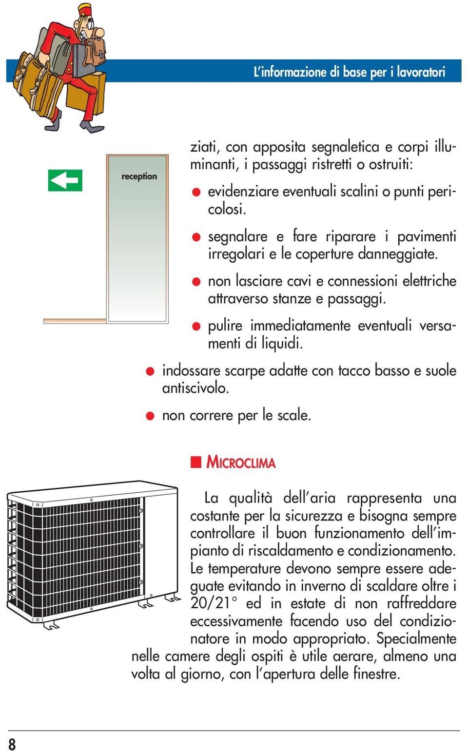 pulire immediatamente eventuali versamenti di liquidi. indossare scarpe adatte con tacco basso e suole antiscivolo. non correre per le scale.