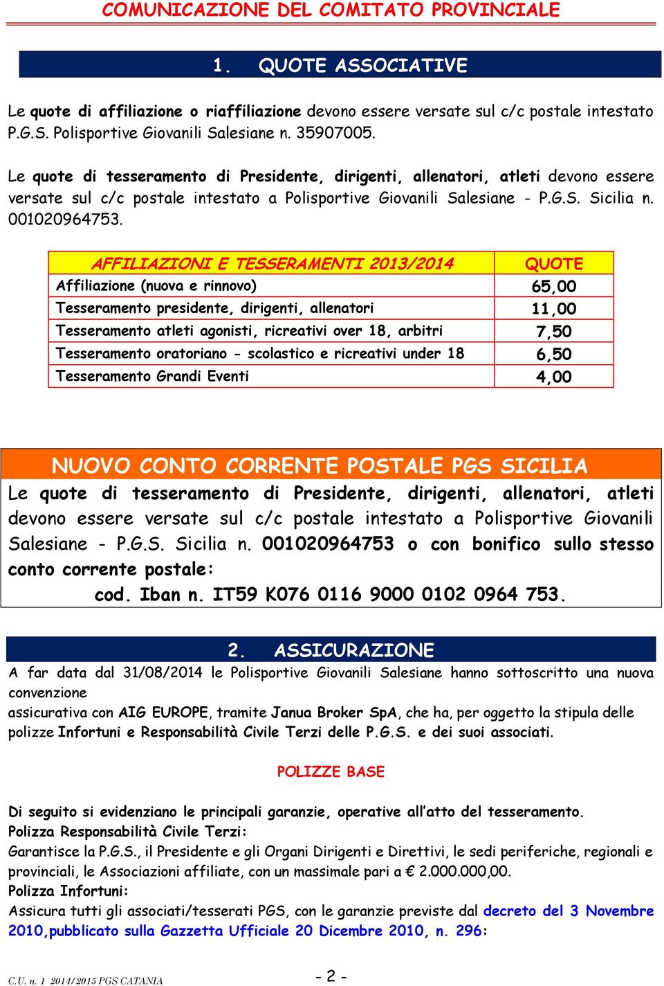 AFFILIAZIONI E TESSERAMENTI 2013/2014 QUOTE Affiliazione (nuova e rinnovo) 65,00 Tesseramento presidente, dirigenti, allenatori 11,00 Tesseramento atleti agonisti, ricreativi over 18, arbitri 7,50