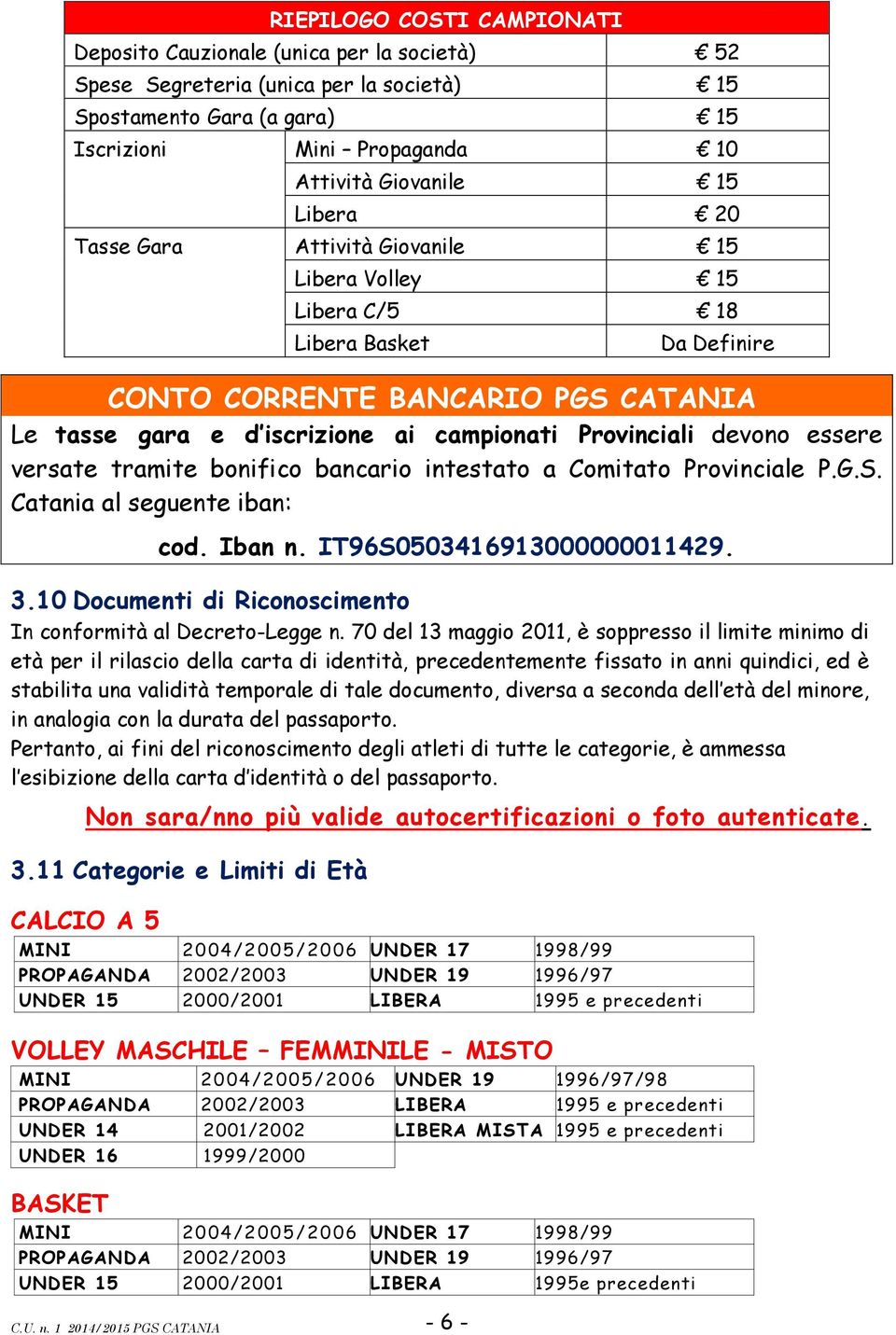 gara e d iscrizione ai campionati Provinciali devono essere versate tramite bonifico bancario intestato a Comitato Provinciale P.G.S. Catania al seguente iban: cod. Iban n.