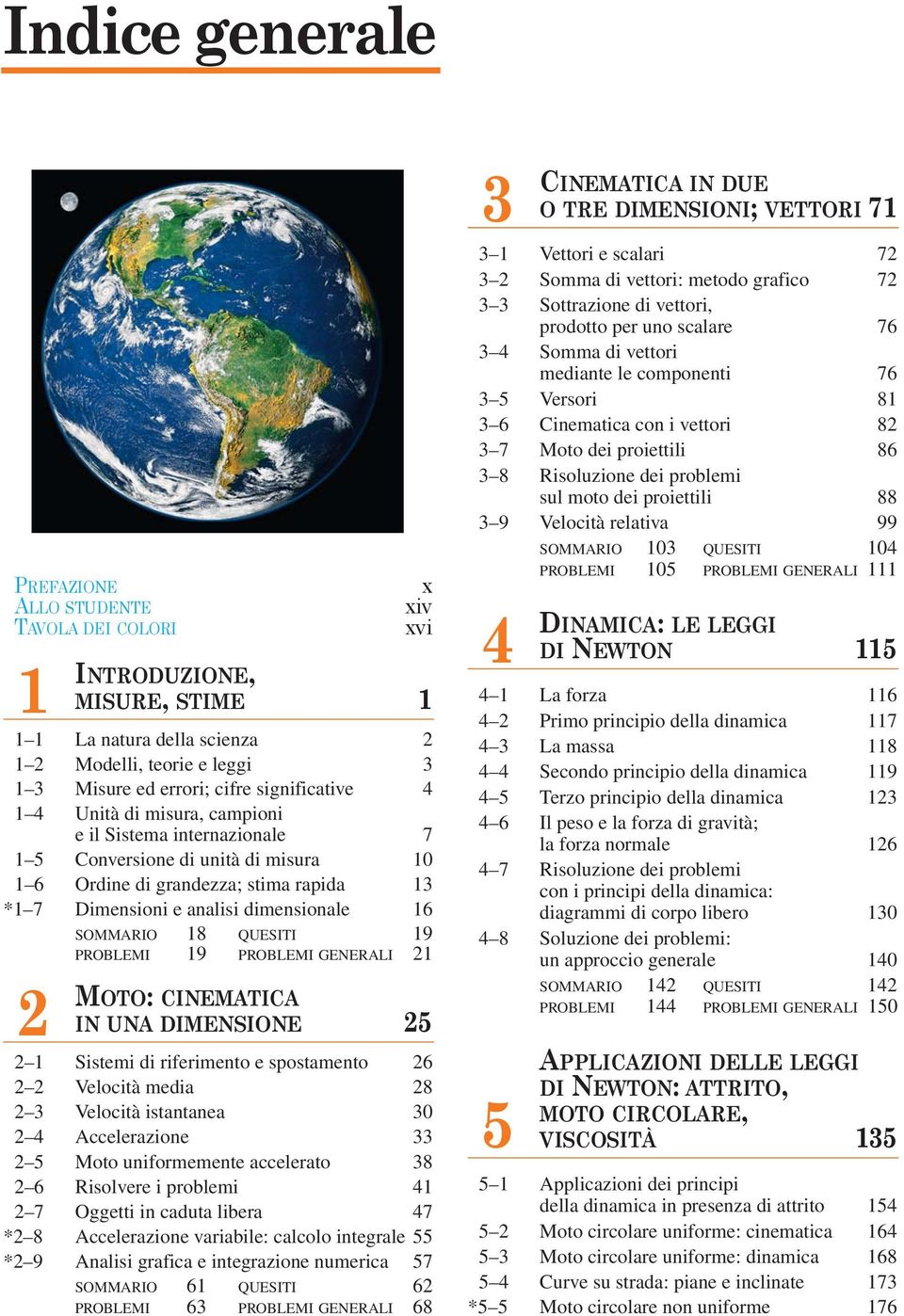 SOMMARIO 18 QUESITI 19 PROBLEMI 19 PROBLEMI GENERALI 21 2 MOTO: CINEMATICA IN UNA DIMENSIONE 25 2 1 Sistemi di riferimento e spostamento 26 2 2 Velocità media 28 2 3 Velocità istantanea 30 2 4