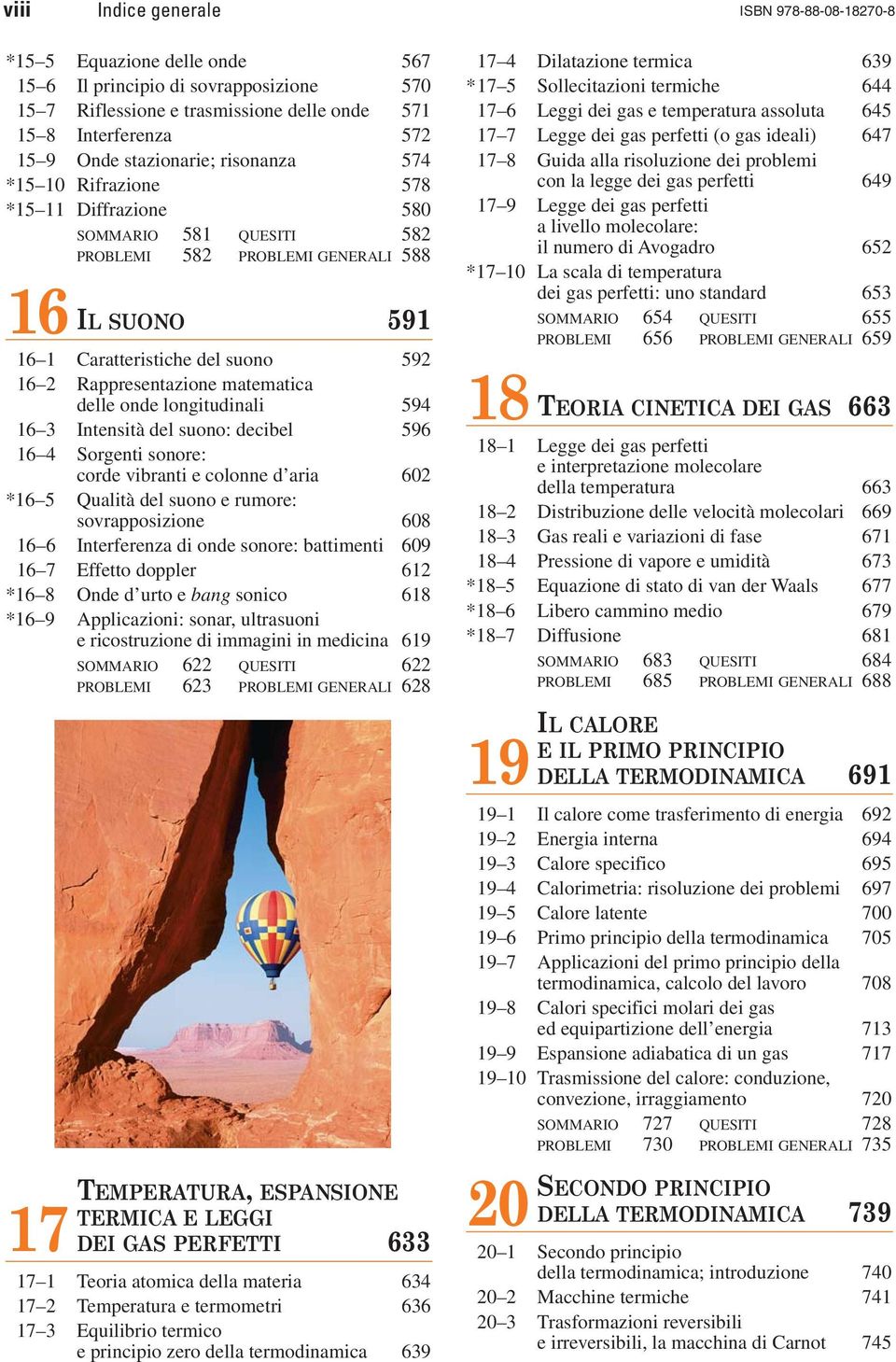 Rappresentazione matematica delle onde longitudinali 594 16 3 Intensità del suono: decibel 596 16 4 Sorgenti sonore: corde vibranti e colonne d aria 602 *16 5 Qualità del suono e rumore: