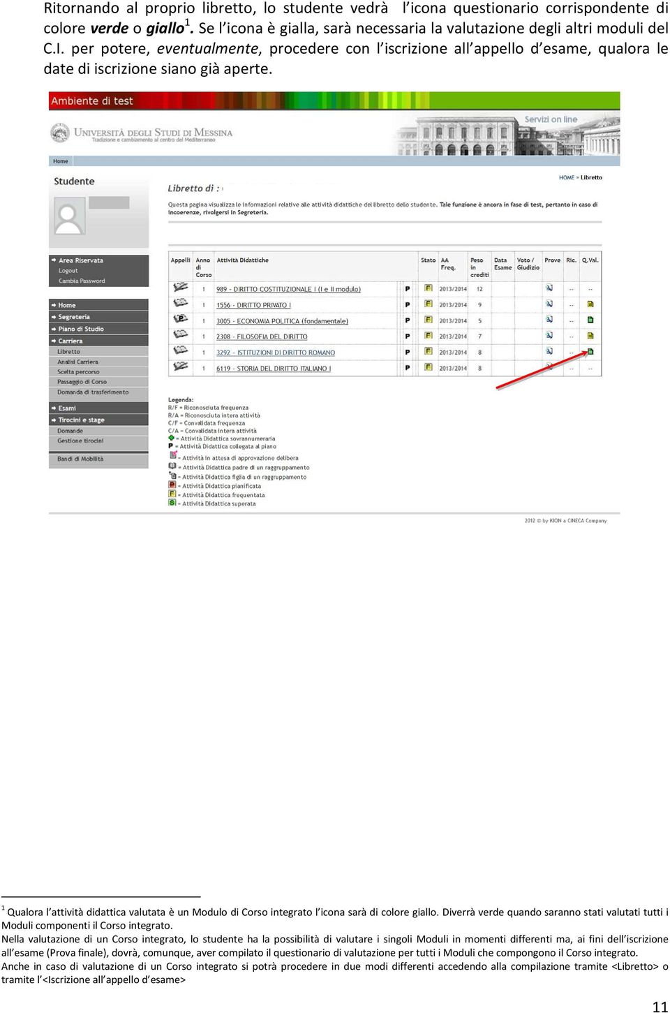 1 Qualora l attività didattica valutata è un Modulo di Corso integrato l icona sarà di colore giallo. Diverrà verde quando saranno stati valutati tutti i Moduli componenti il Corso integrato.
