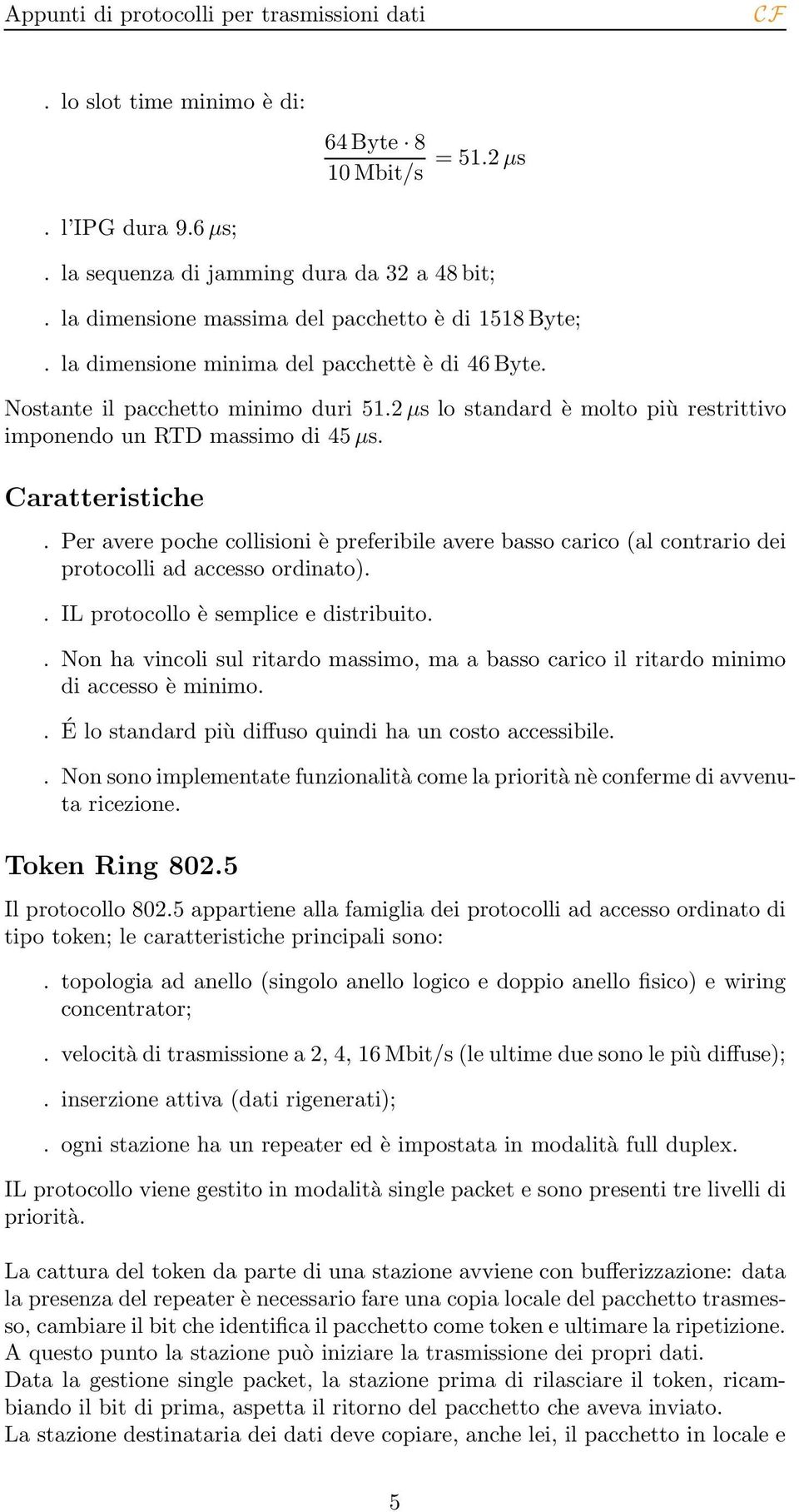 Per avere poche collisioni è preferibile avere basso carico (al contrario dei protocolli ad accesso ordinato).. IL protocollo è semplice e distribuito.