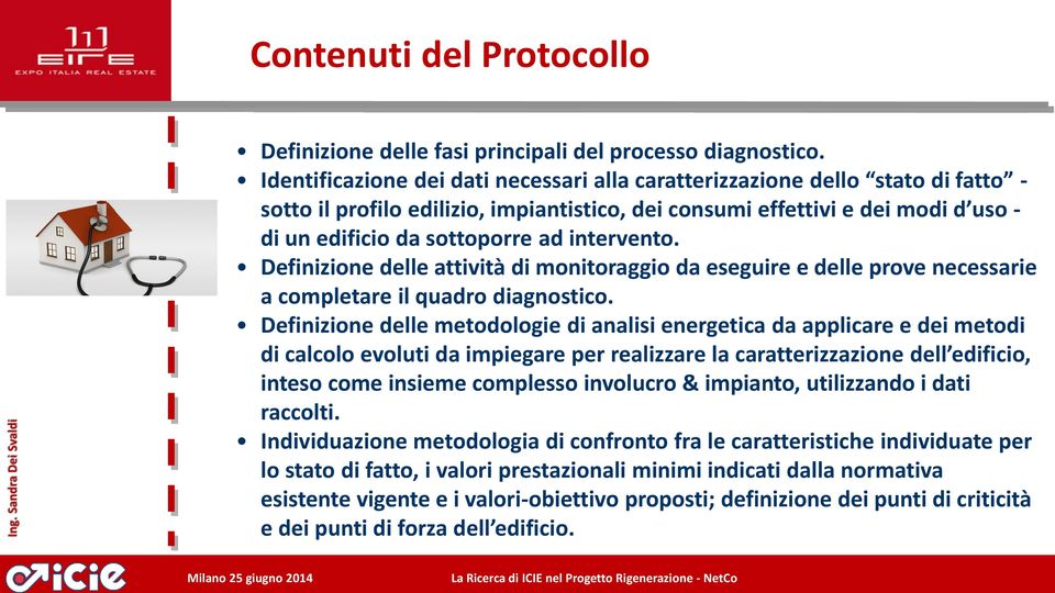 intervento. Definizione delle attività di monitoraggio da eseguire e delle prove necessarie a completare il quadro diagnostico.