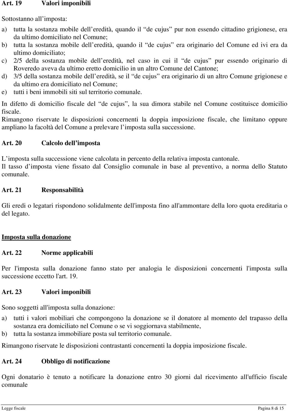 originario di Roveredo aveva da ultimo eretto domicilio in un altro Comune del Cantone; d) 3/5 della sostanza mobile dell eredità, se il de cujus era originario di un altro Comune grigionese e da