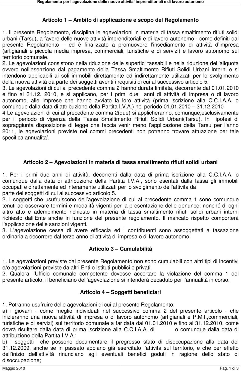 dal presente Regolamento ed è finalizzato a promuovere l insediamento di attività d impresa (artigianali e piccola media impresa, commerciali, turistiche e di servizi) e lavoro autonomo sul