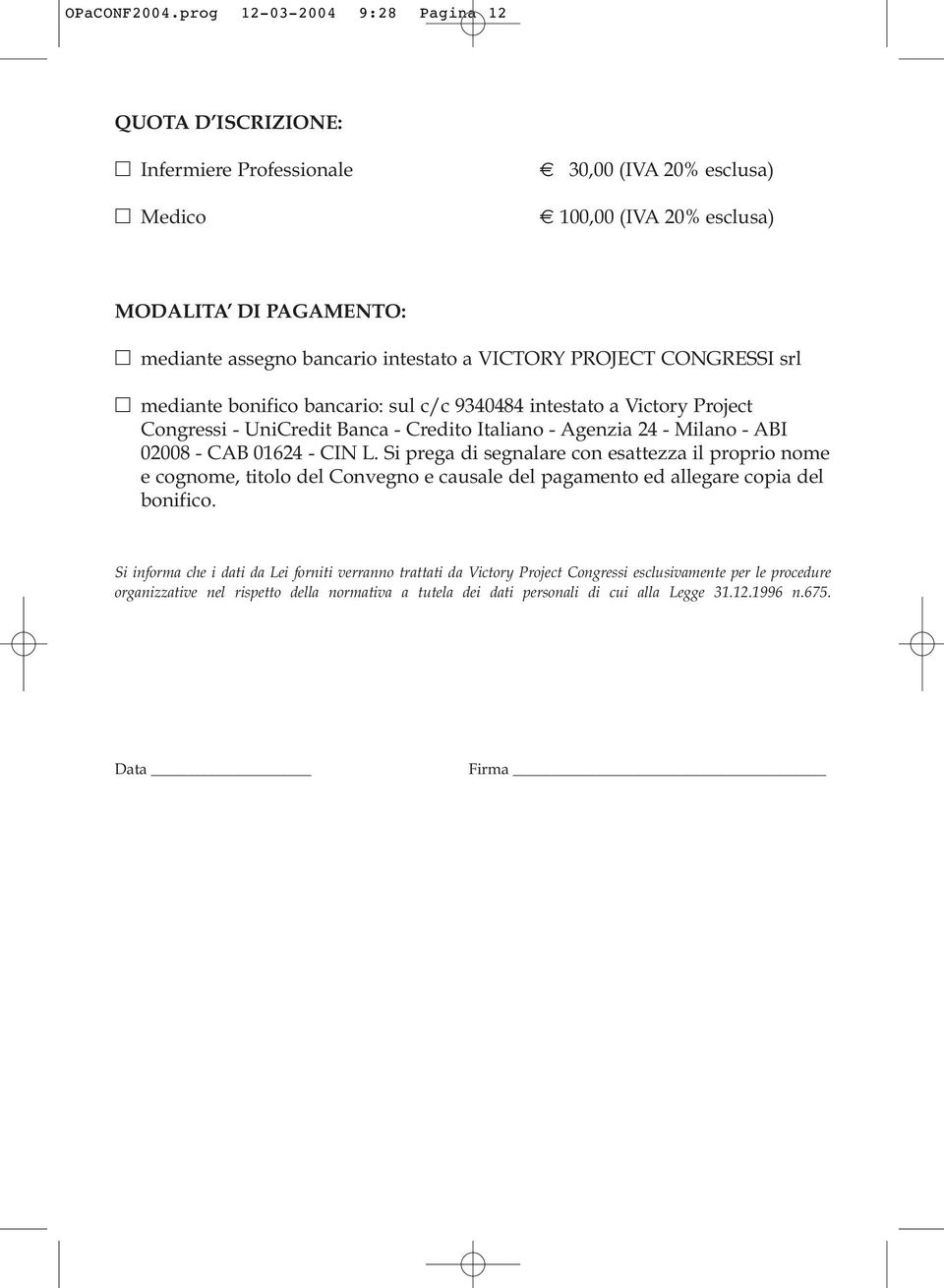 VICTORY PROJECT CONGRESSI srl mediante bonifico bancario: sul c/c 9340484 intestato a Victory Project Congressi - UniCredit Banca - Credito Italiano - Agenzia 24 - - ABI 02008 - CAB 01624 - CIN