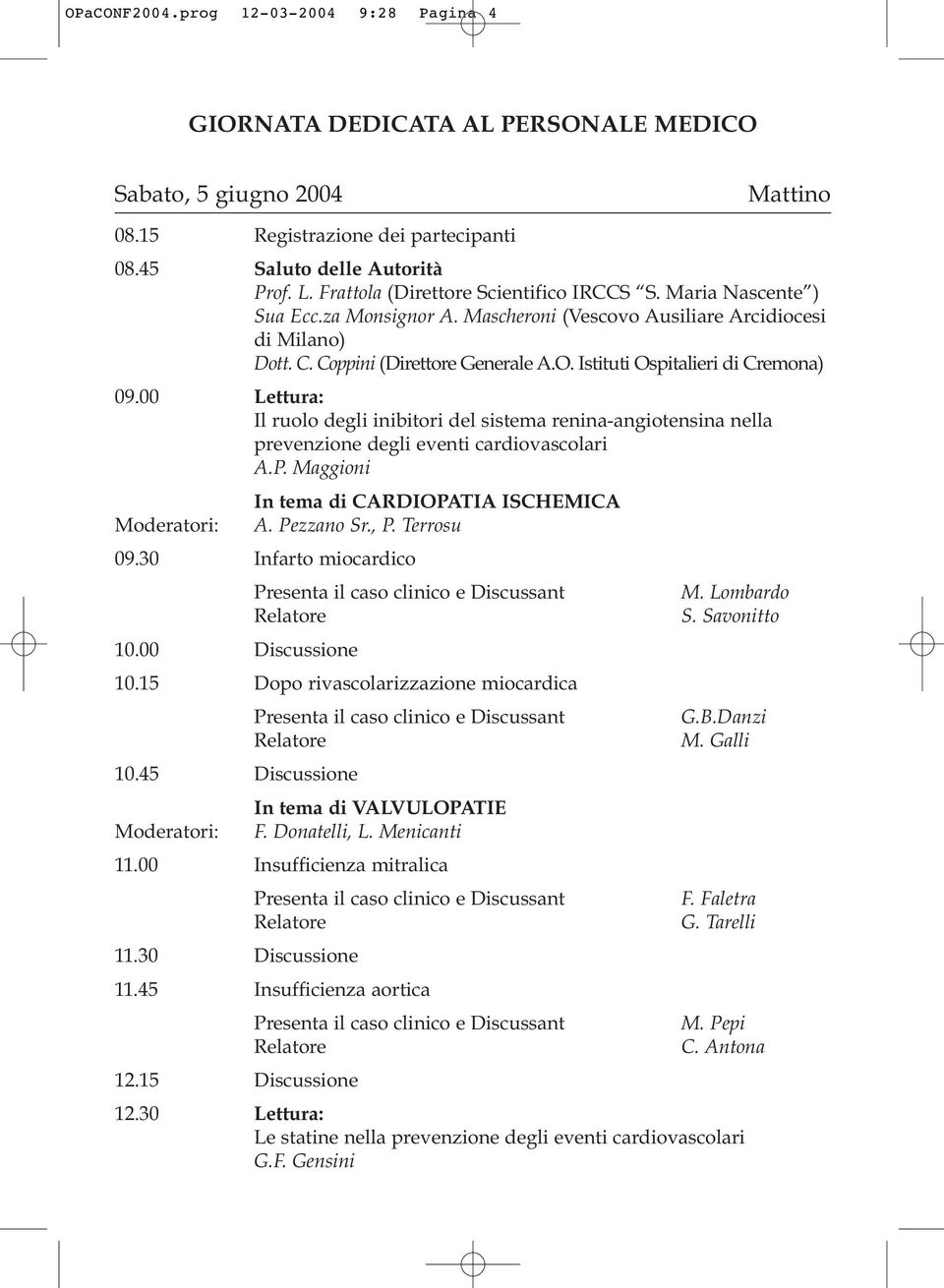 Istituti Ospitalieri di Cremona) 09.00 Lettura: Il ruolo degli inibitori del sistema renina-angiotensina nella prevenzione degli eventi cardiovascolari A.P.