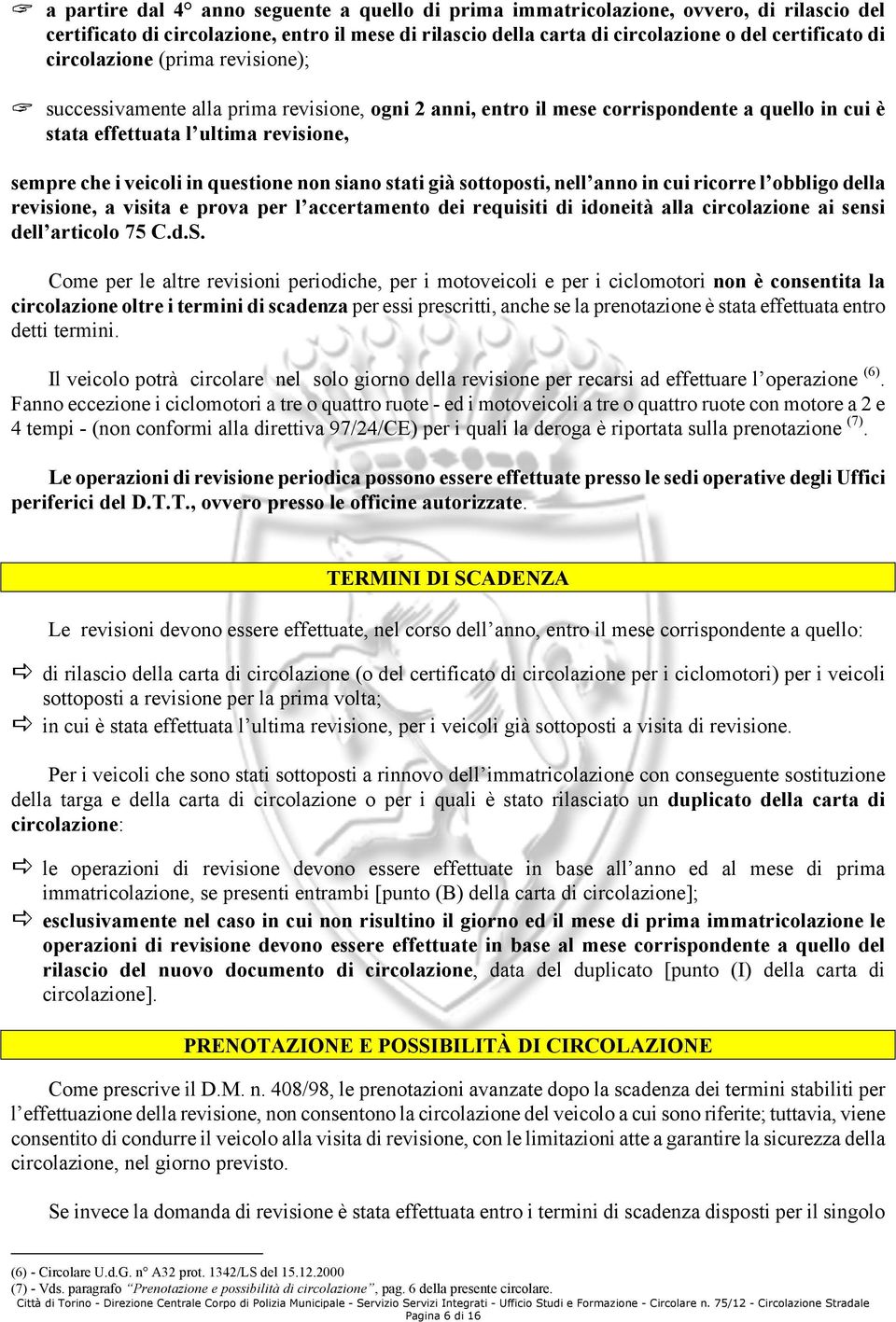 questione non siano stati già sottoposti, nell anno in cui ricorre l obbligo della revisione, a visita e prova per l accertamento dei requisiti di idoneità alla circolazione ai sensi dell articolo 75