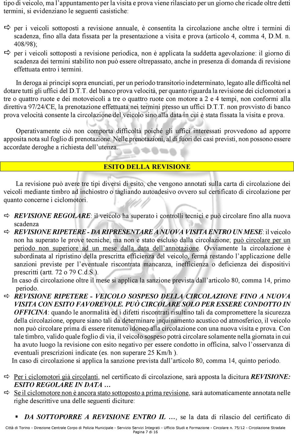 408/98); per i veicoli sottoposti a revisione periodica, non è applicata la suddetta agevolazione: il giorno di scadenza dei termini stabilito non può essere oltrepassato, anche in presenza di