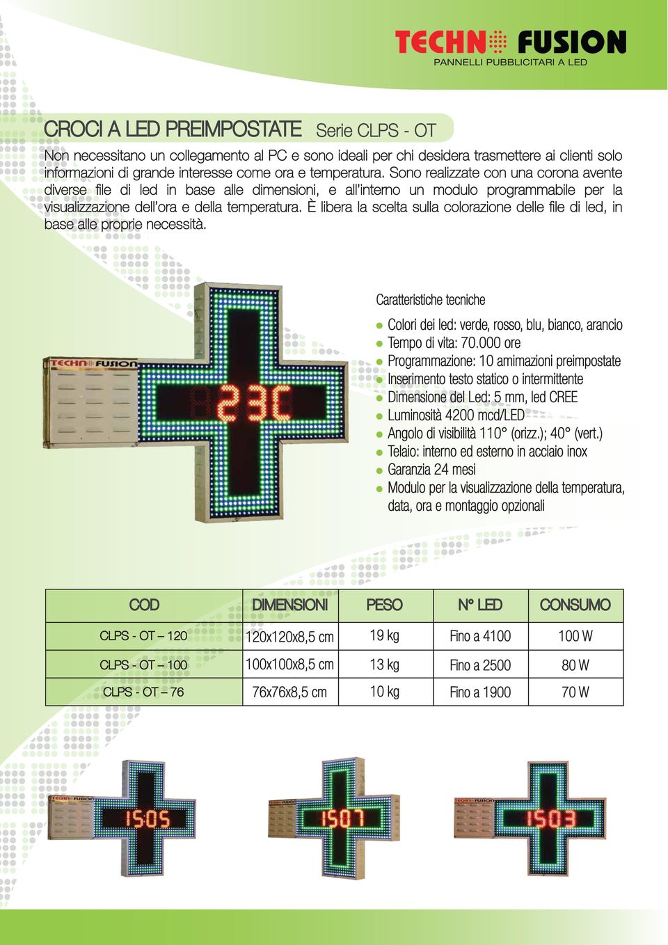 È libera la scelta sulla colorazione delle file di led, in base alle proprie necessità. Colori dei led: verde, rosso, blu, bianco, arancio Tempo di vita: 70.