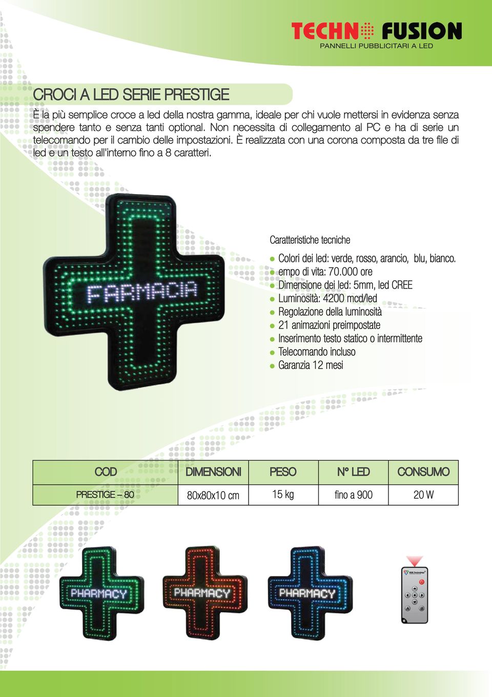 È realizzata con una corona composta da tre file di led e un testo all'interno fino a 8 caratteri. Colori dei led: verde, rosso, arancio, blu, bianco. empo di vita: 70.