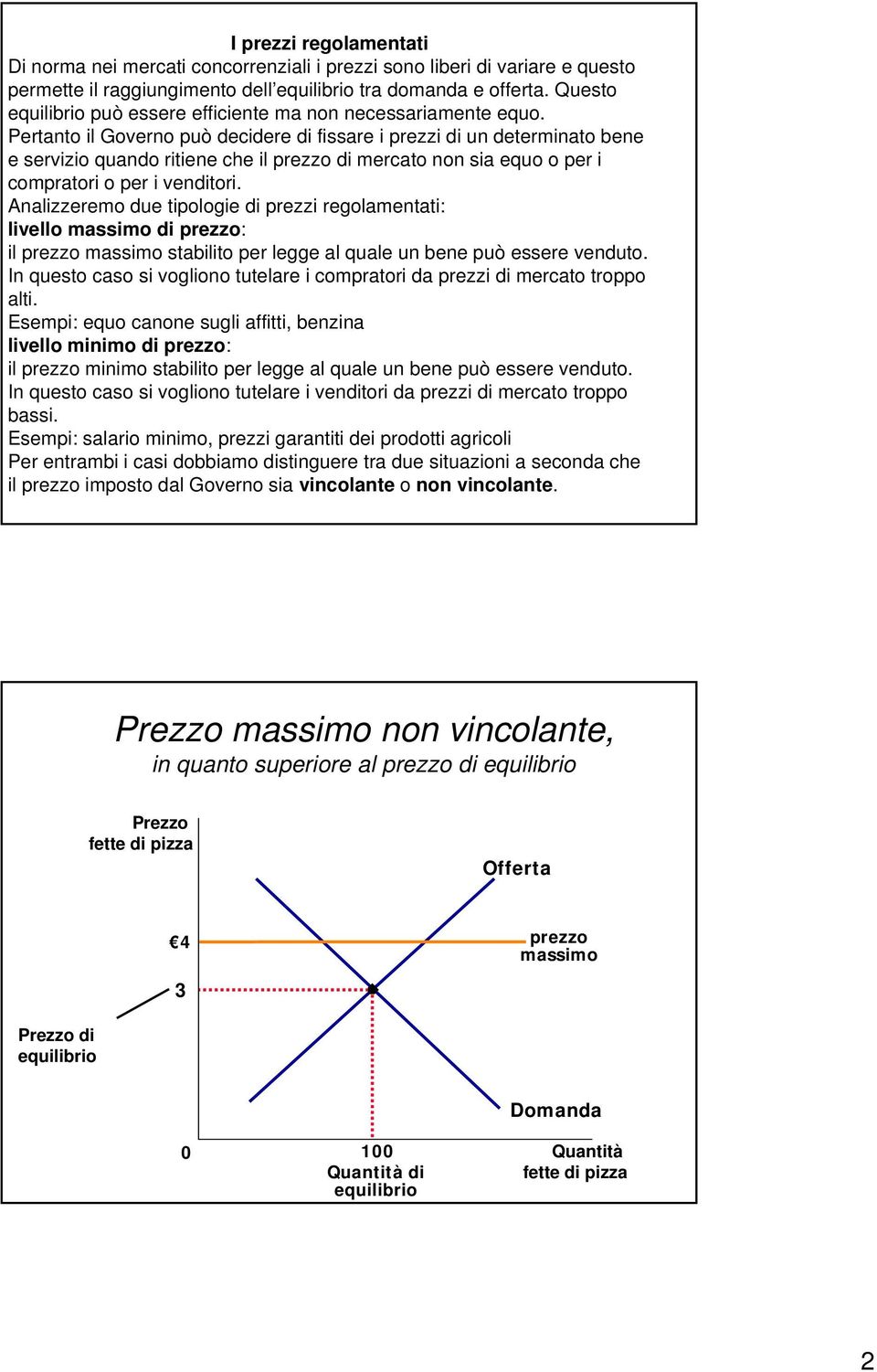 Pertanto il Governo può decidere di fissare i prezzi di un determinato bene e servizio quando ritiene che il prezzo di mercato non sia equo o per i compratori o per i venditori.