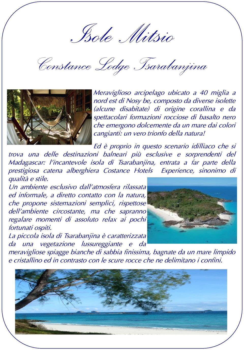 Ed è proprio in questo scenario idilliaco che si trova una delle destinazioni balneari più esclusive e sorprendenti del Madagascar: l incantevole isola di Tsarabanjina, entrata a far parte della