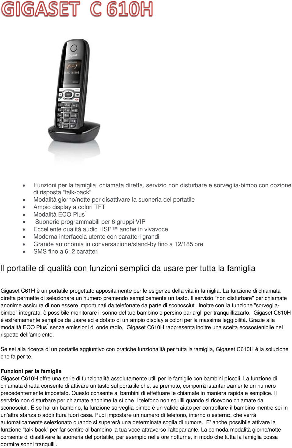 conversazione/stand-by fino a 12/185 ore o SMS fino a 612 caratteri Il portatile di qualità con funzioni semplici da usare per tutta la famiglia Gigaset C61H è un portatile progettato appotamente e