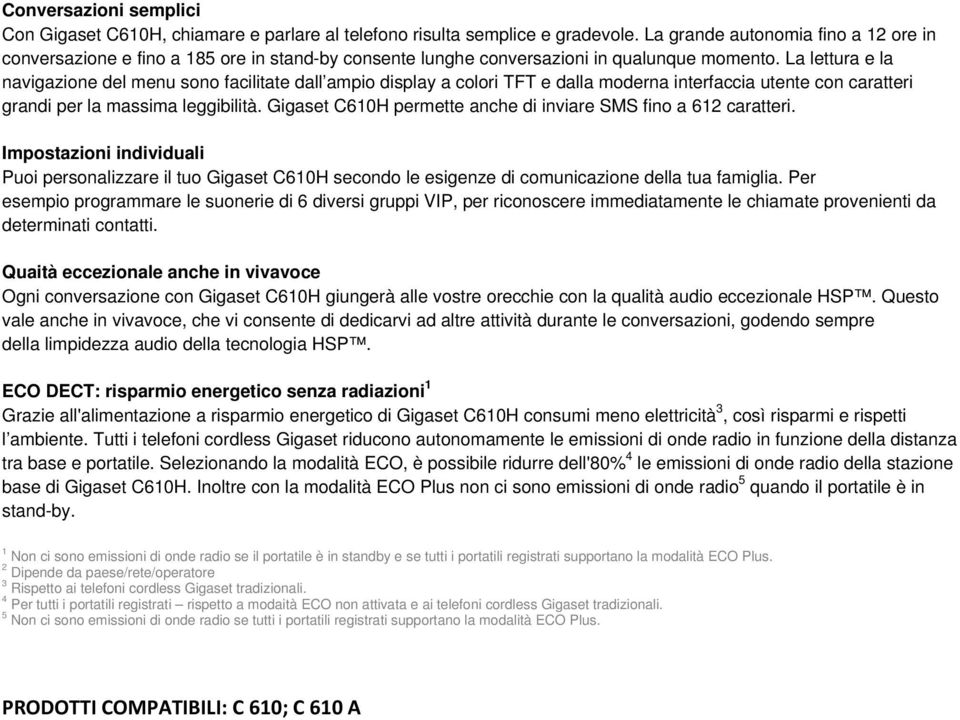 La lettura e la navigazione del menu sono facilitate dall ampio display a colori TFT e dalla moderna interfaccia utente con caratteri grandi per la masma leggibilità.