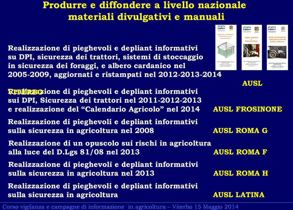 realizzazione del Calendario Agricolo nel 2014 Realizzazione di pieghevoli e depliant informativi sulla sicurezza in agricoltura nel 2008 Realizzazione di un opuscolo sui rischi in agricoltura alla