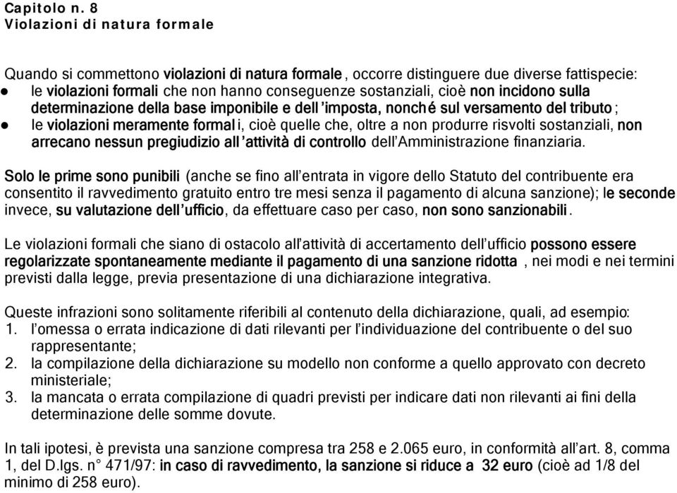 incidono sulla determinazione della base imponibile e dell imposta, nonché sul versamento del tributo ; le violazioni meramente formal i, cioè quelle che, oltre a non produrre risvolti sostanziali,