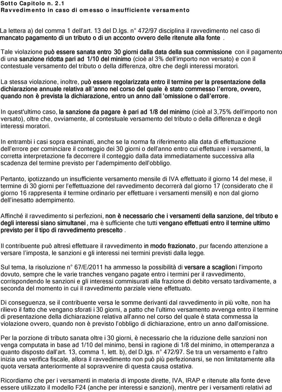 Tale violazione può essere sanata entro 30 giorni dalla data della sua commissione con il pagamento di una sanzione ridotta pari ad 1/10 del minimo (cioè al 3% dell importo non versato) e con il