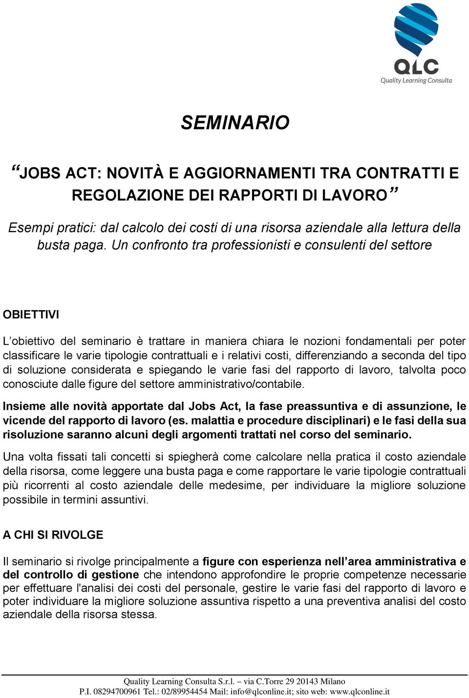 contrattuali e i relativi costi, differenziando a seconda del tipo di soluzione considerata e spiegando le varie fasi del rapporto di lavoro, talvolta poco conosciute dalle figure del settore