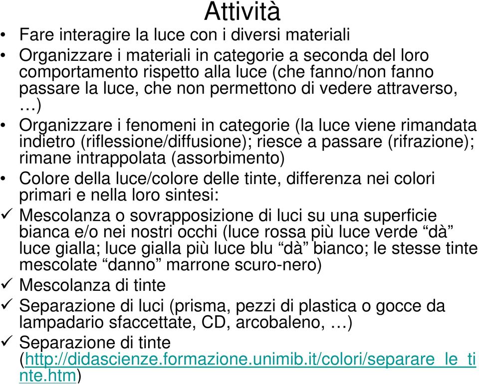 Colore della luce/colore delle tinte, differenza nei colori primari e nella loro sintesi: Mescolanza o sovrapposizione di luci su una superficie bianca e/o nei nostri occhi (luce rossa più luce verde