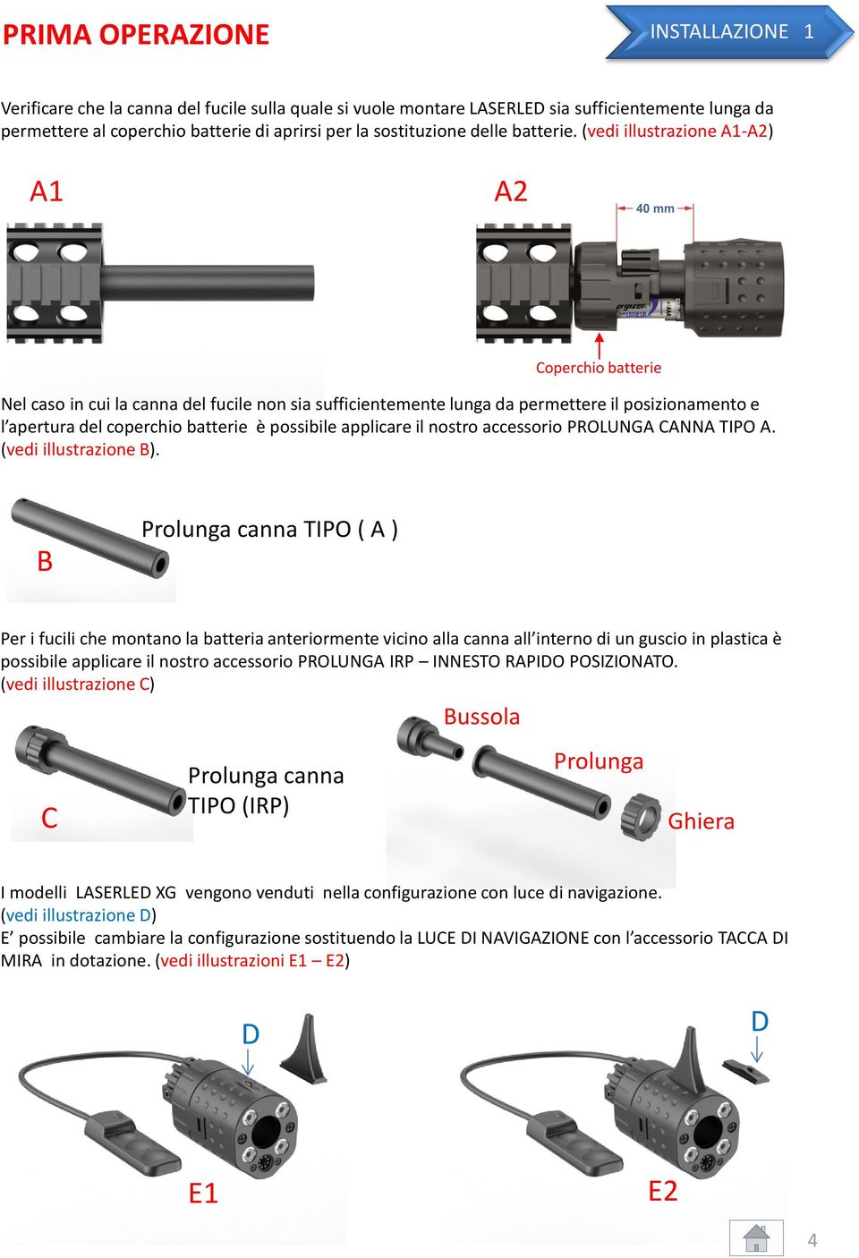 (vedi illustrazione A1-A2) A1 A2 Coperchio batterie Nel caso in cui la canna del fucile non sia sufficientemente lunga da permettere il posizionamento e l apertura del coperchio batterie è possibile