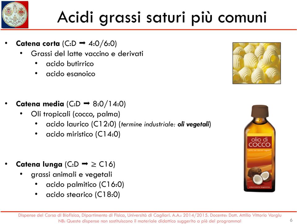 palma) acido laurico (C12:0) (termine industriale: oli vegetali) acido miristico (C14:0)